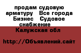 продам судовую арматуру - Все города Бизнес » Судовое снабжение   . Калужская обл.